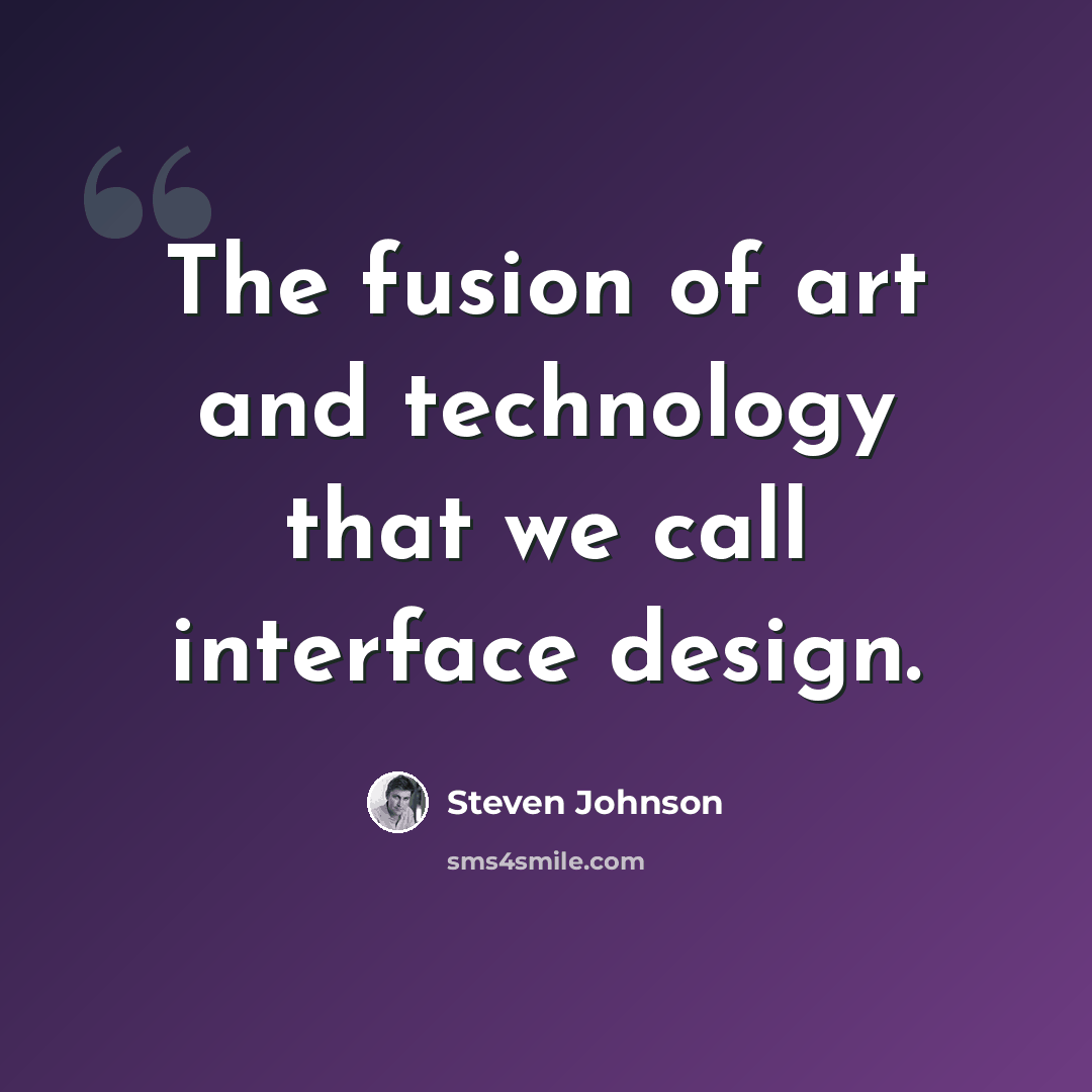 “The fusion of art and technology that we call interface design.” quote by Steven Johnson