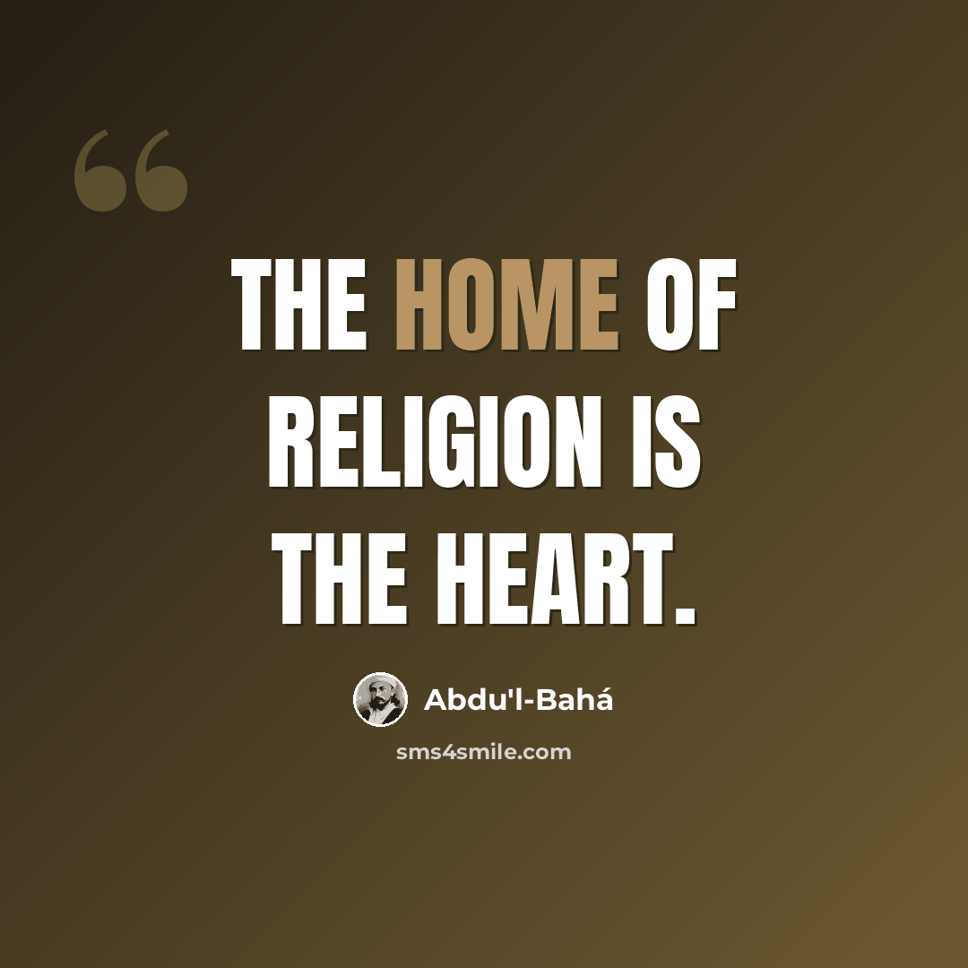 “The home of Religion is the heart.” quote by Abdu'l-Bahá