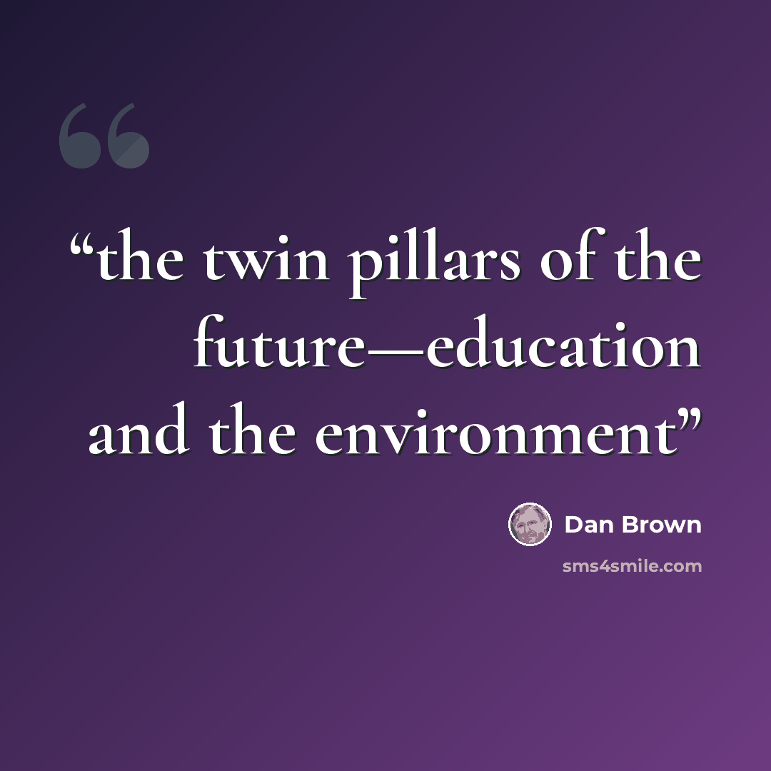 “the twin pillars of the future—education and the environment” quote by Dan Brown