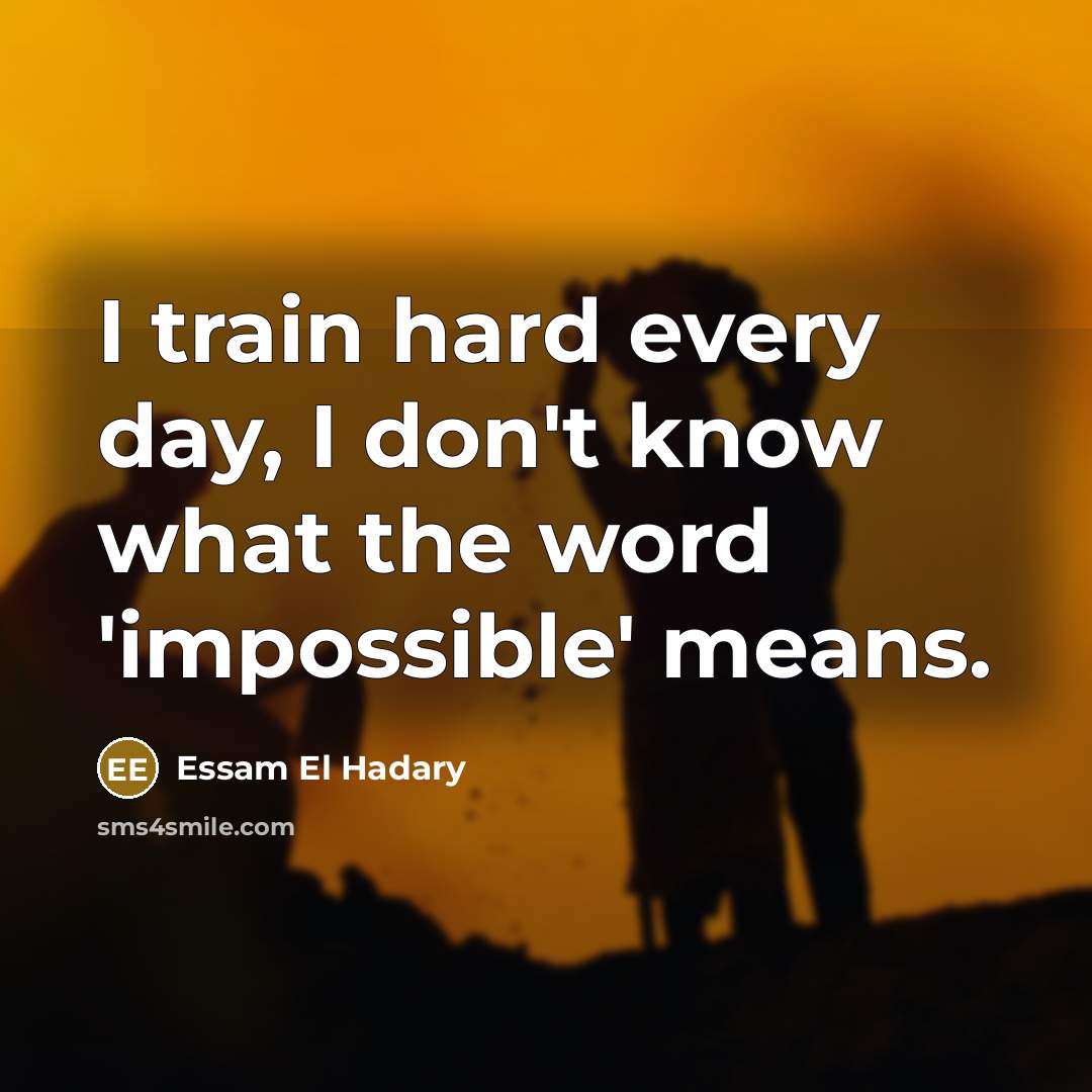“I train hard every day, I don't know what the word 'impossible' means.” quote by Essam El Hadary