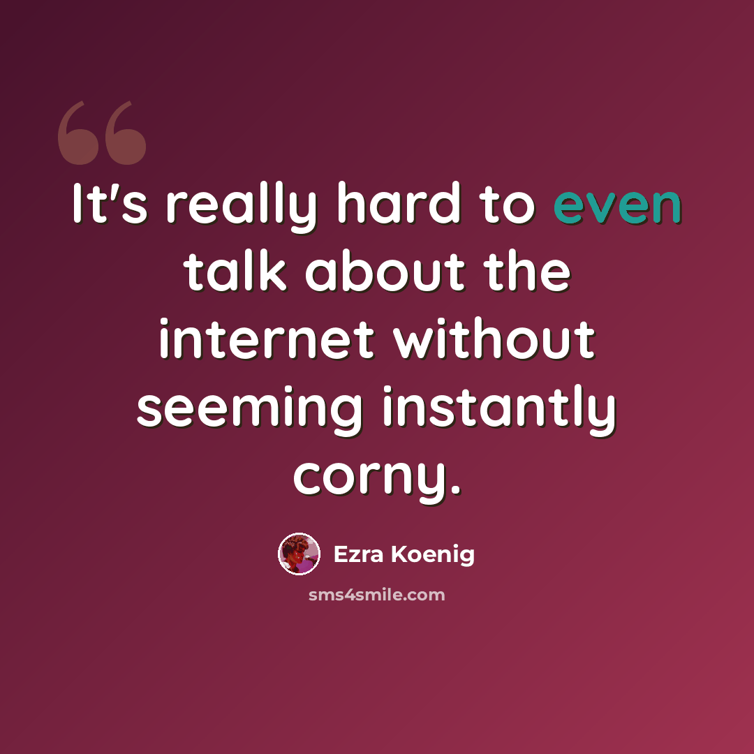 “It's really hard to even talk about the internet without seeming instantly corny.” quote by Ezra Koenig