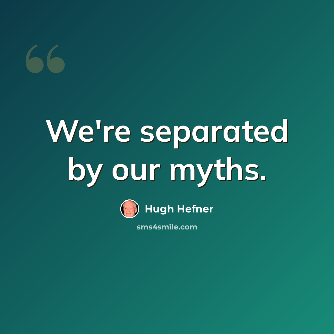 “We're separated by our myths.” quote by Hugh Hefner