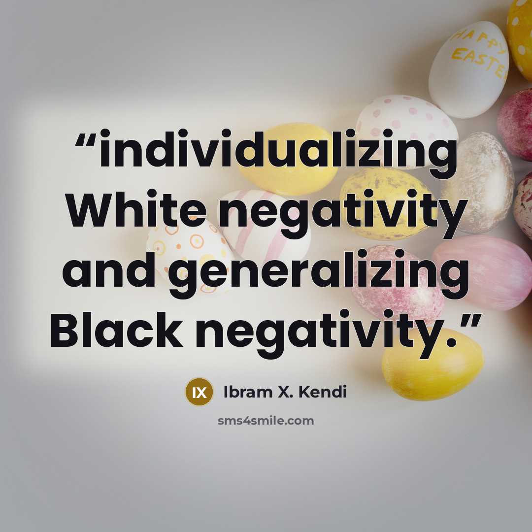 “individualizing White negativity and generalizing Black negativity.” quote by Ibram X. Kendi