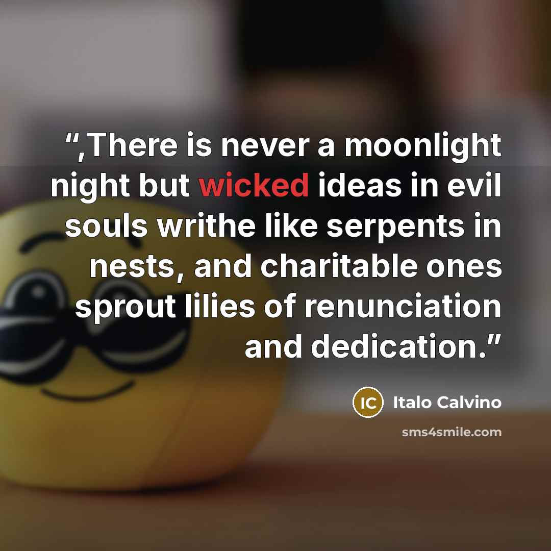 “,There is never a moonlight night but wicked ideas in evil souls writhe like serpents in nests, and charitable ones sprout lilies of renunciation and dedication.” quote by Italo Calvino