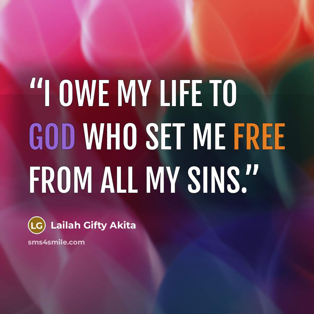 “I owe my life to God who set me free from all my sins.” quote by Lailah Gifty Akita