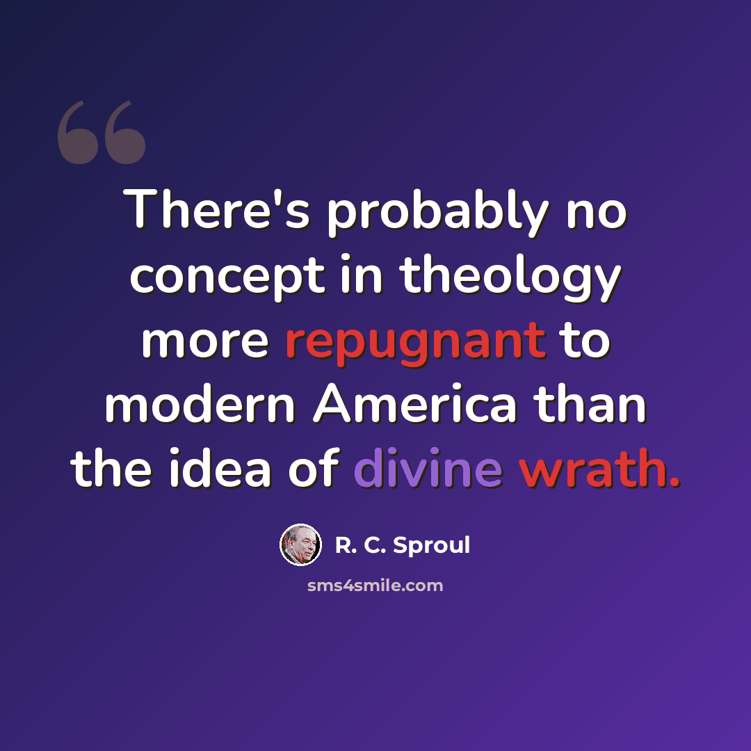 “There's probably no concept in theology more repugnant to modern America than the idea of divine wrath.” quote by R. C. Sproul