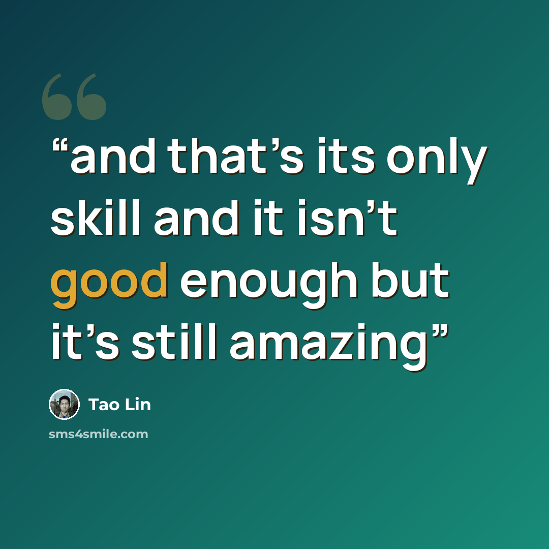 “and that’s its only skill and it isn’t good enough but it’s still amazing” quote by Tao Lin