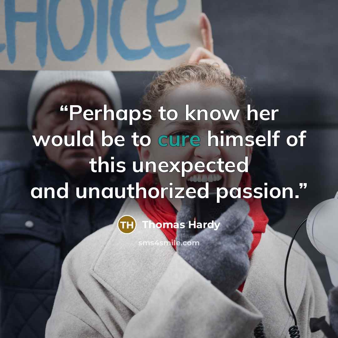 “Perhaps to know her would be to cure himself of this unexpected and unauthorized passion.” quote by Thomas Hardy