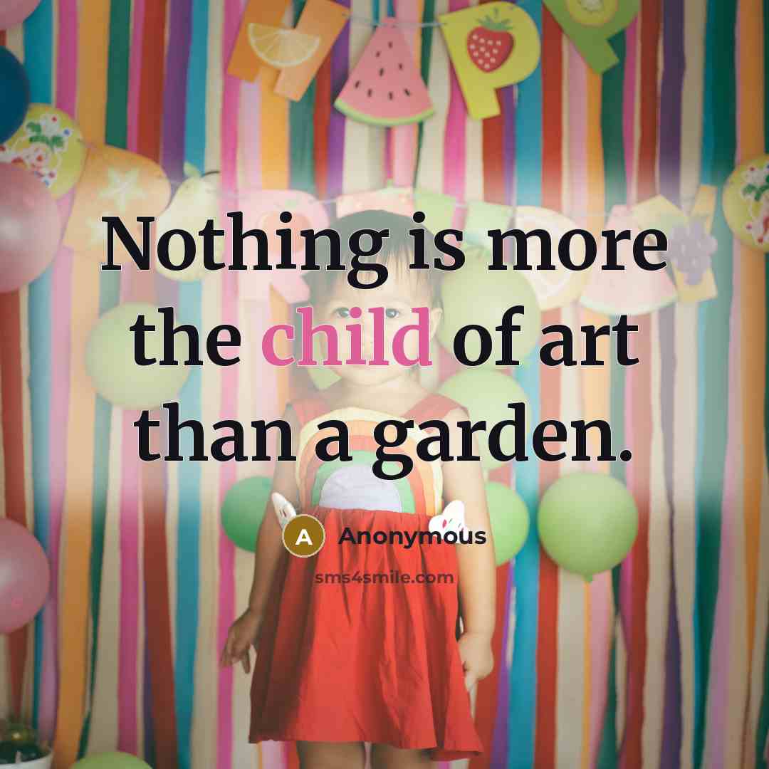 “Nothing is more the child of art than a garden.” quote by Anonymous