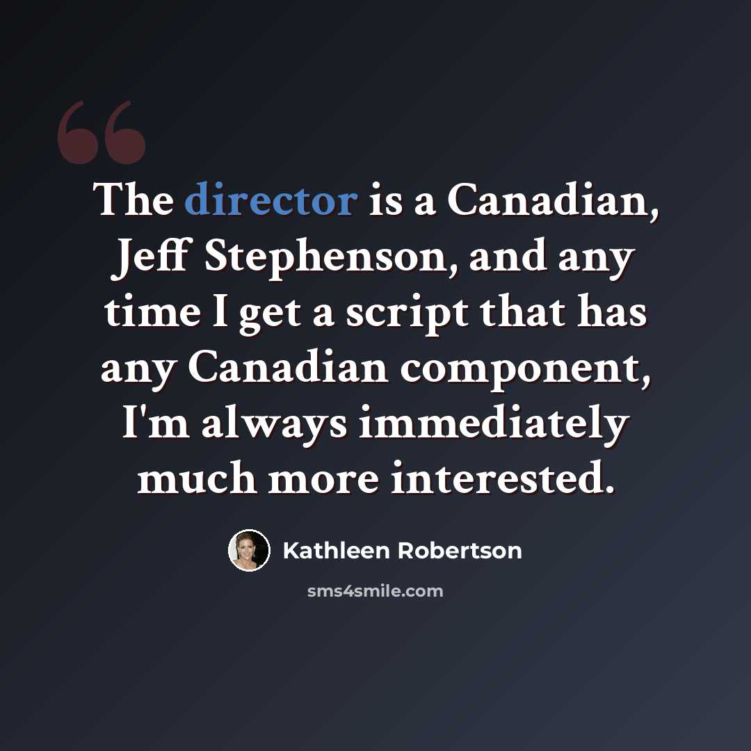 “The director is a Canadian, Jeff Stephenson, and any time I get a script that has any Canadian component, I'm always immediately much more interested.” quote by Kathleen Robertson