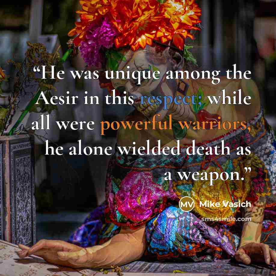 “He was unique among the Aesir in this respect; while all were powerful warriors, he alone wielded death as a weapon.” quote by Mike Vasich