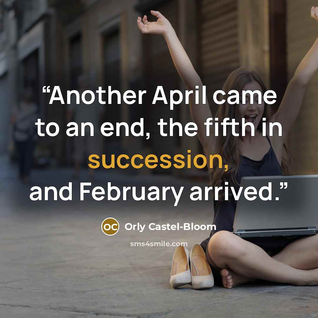 “Another April came to an end, the fifth in succession, and February arrived.” quote by Orly Castel-Bloom