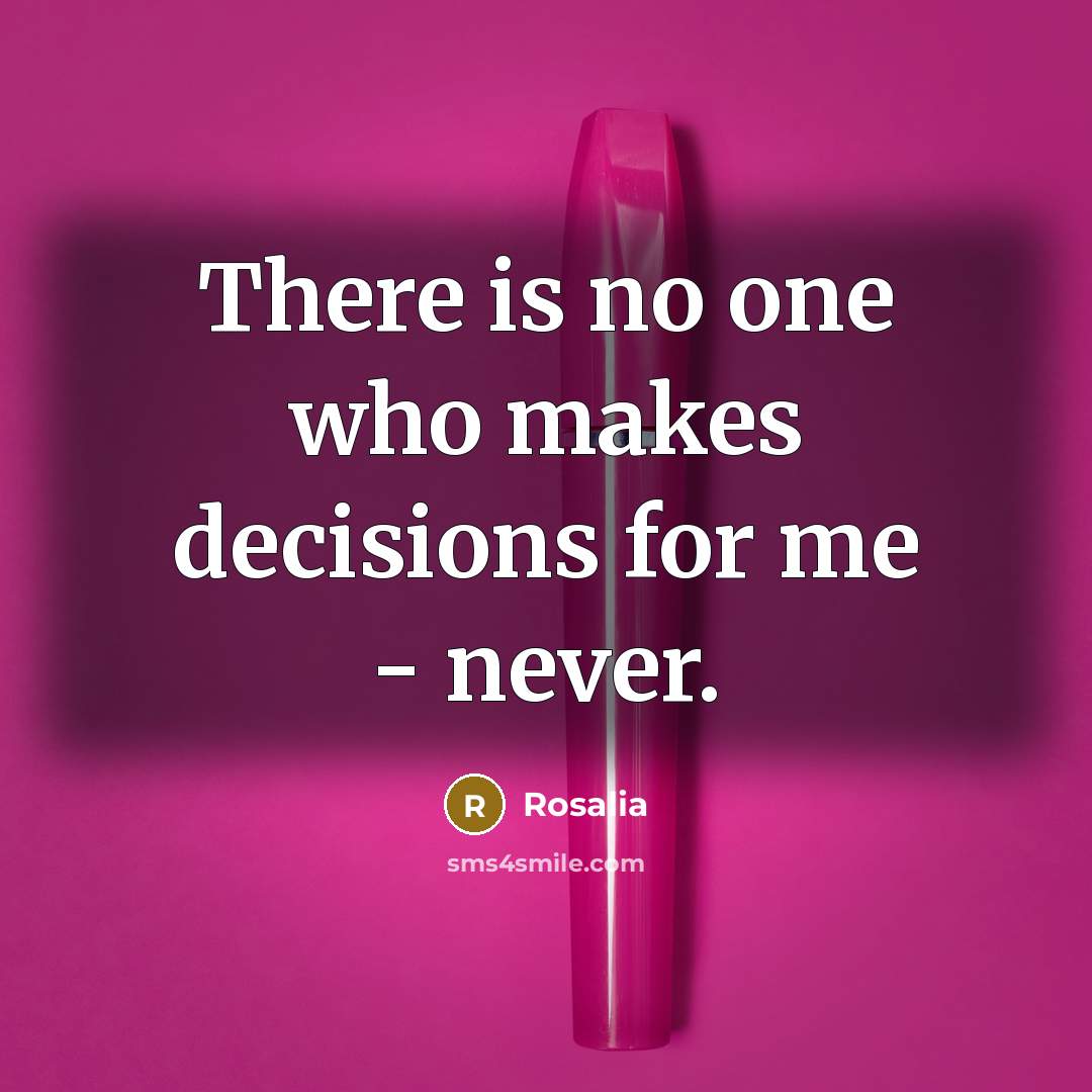 “There is no one who makes decisions for me - never.” quote by Rosalia