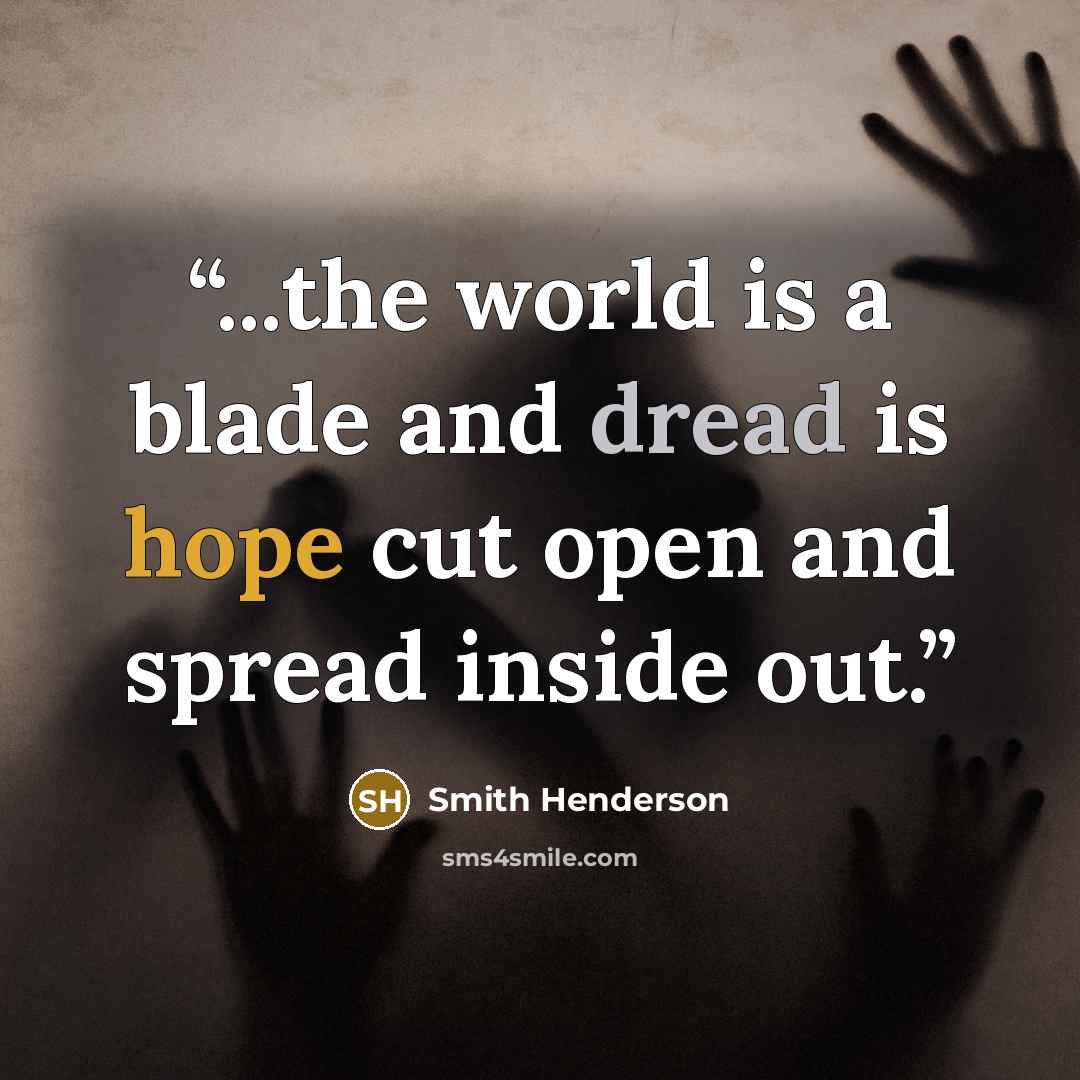 “...the world is a blade and dread is hope cut open and spread inside out.” quote by Smith Henderson
