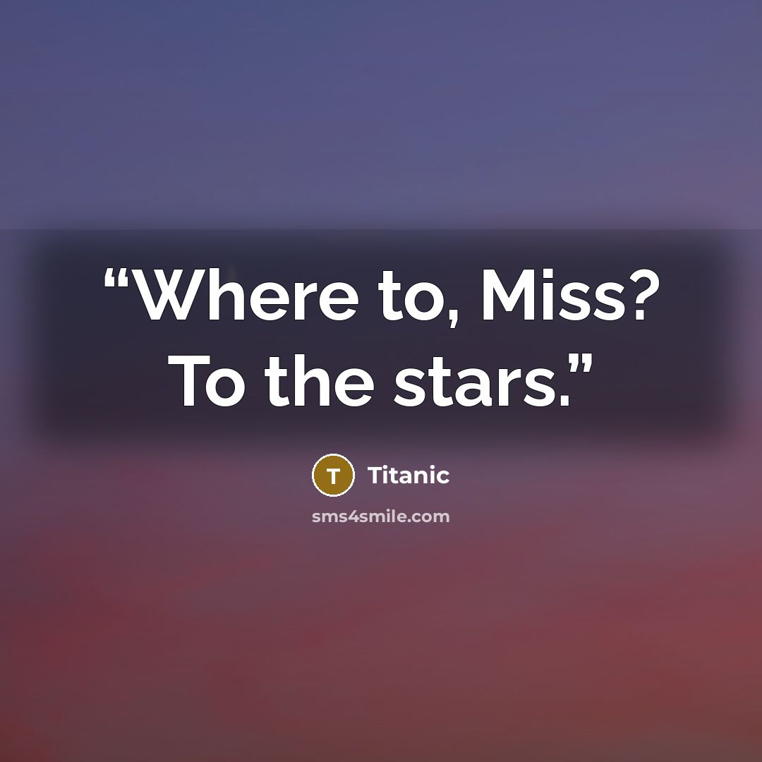 “Where to, Miss? To the stars.” quote by Titanic