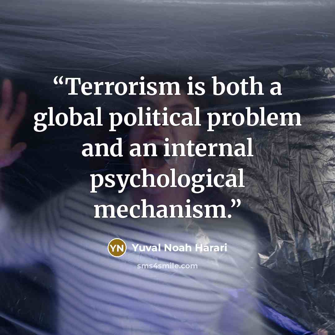 “Terrorism is both a global political problem and an internal psychological mechanism.” quote by Yuval Noah Harari