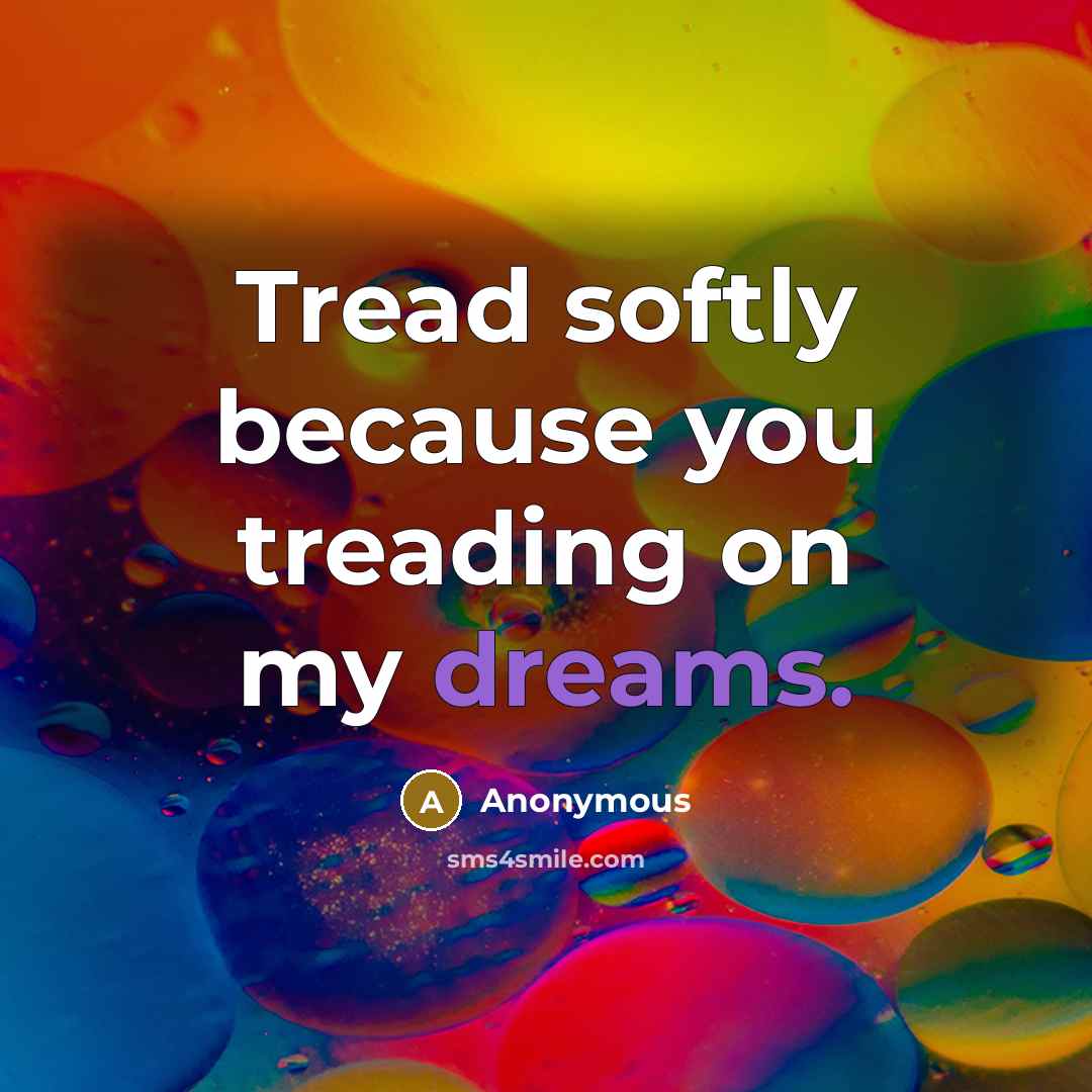 “Tread softly because you treading on my dreams.” quote by Anonymous