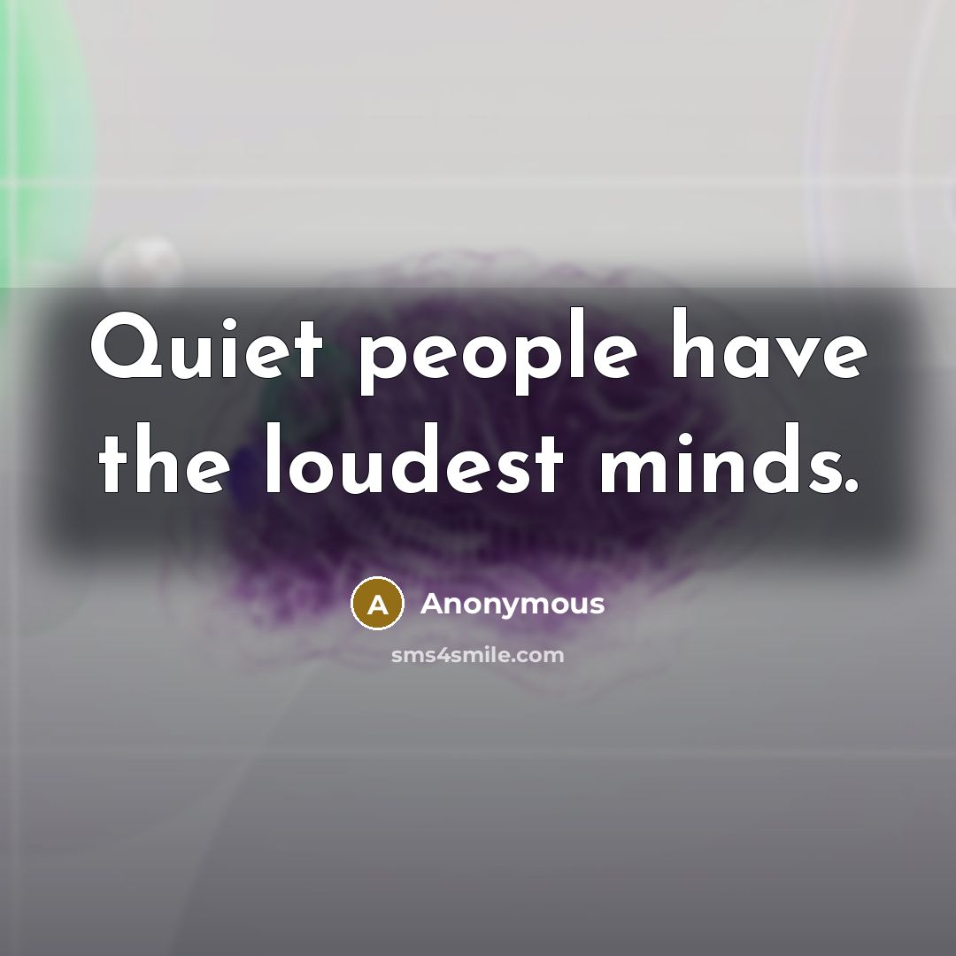 “Quiet people have the loudest minds.” quote by Anonymous