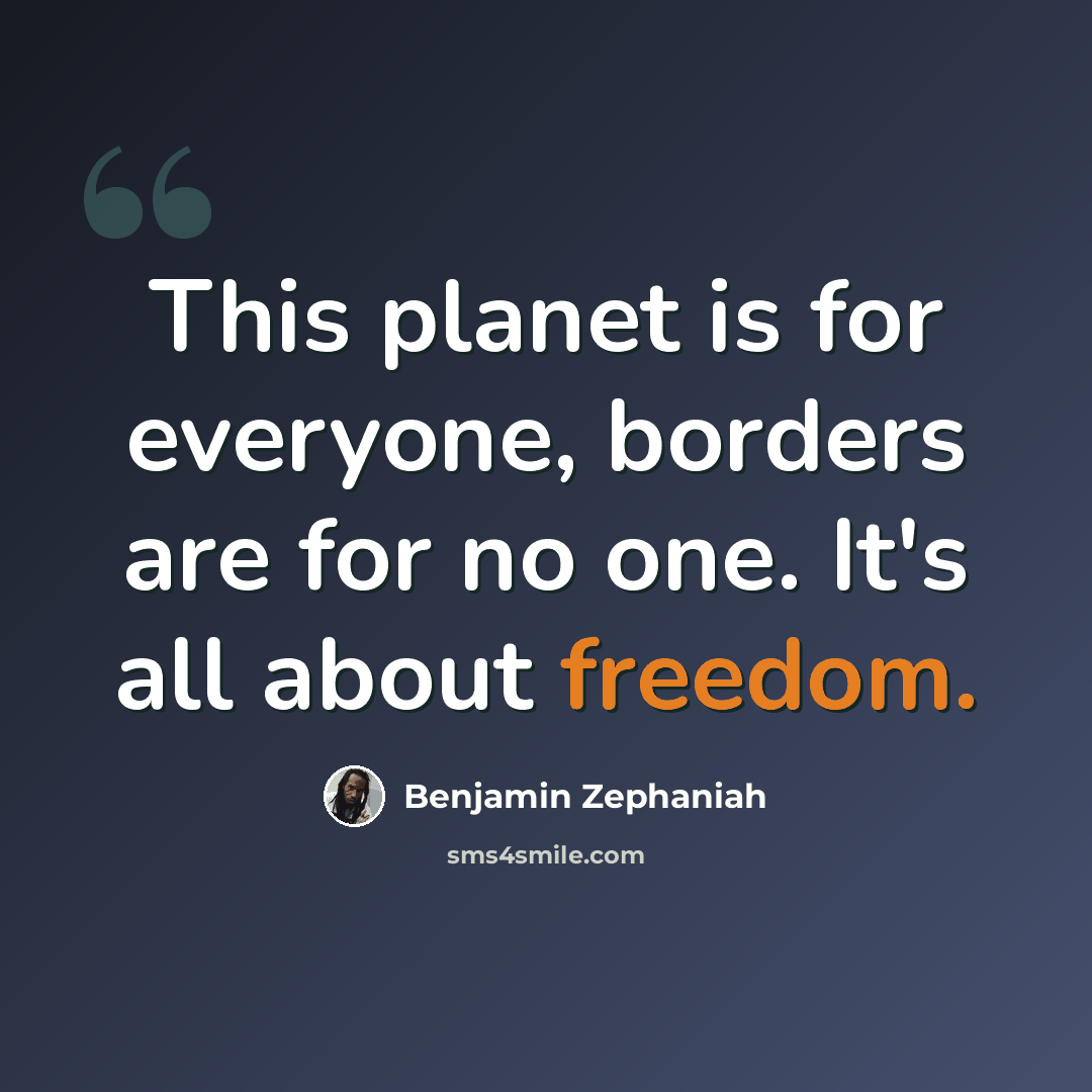 “This planet is for everyone, borders are for no one. It's all about freedom.” quote by Benjamin Zephaniah