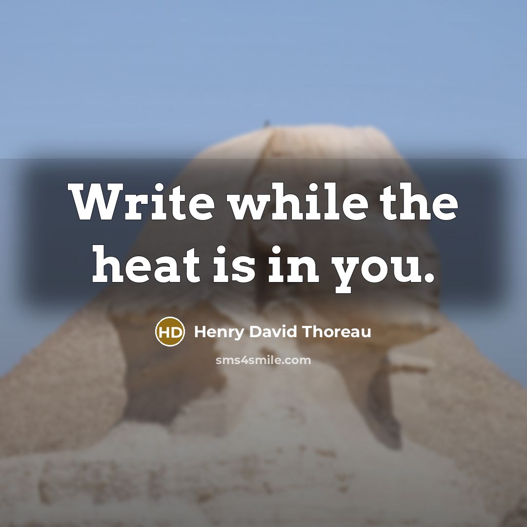 “Write while the heat is in you.” quote by Henry David Thoreau