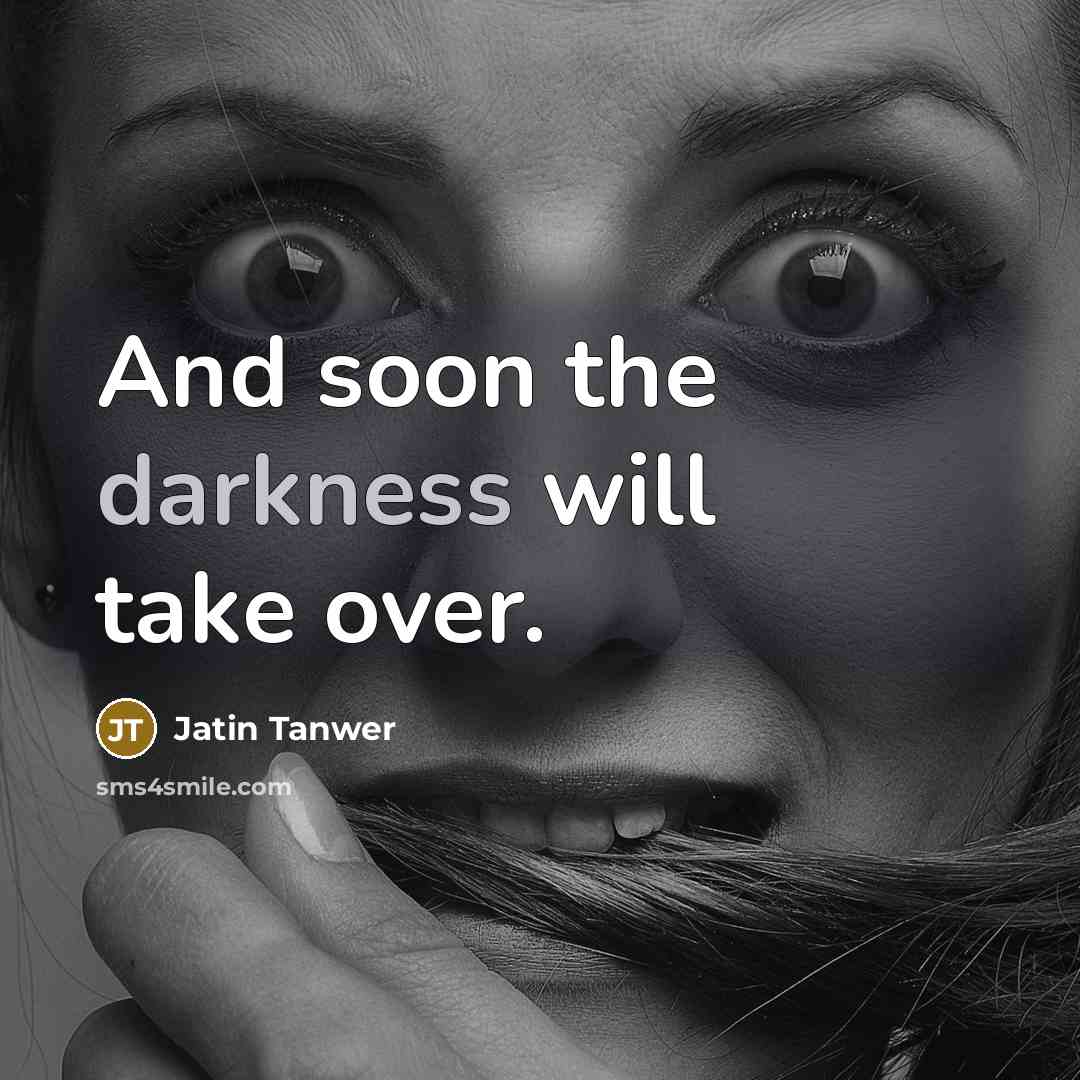 “And soon the darkness will take over.” quote by Jatin Tanwer