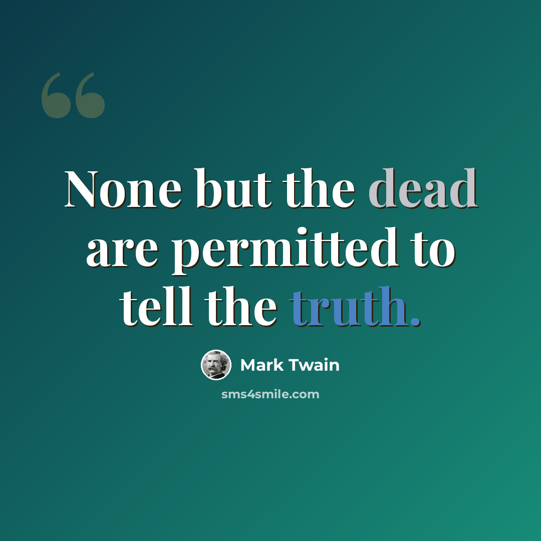 “None but the dead are permitted to tell the truth.” quote by Mark Twain