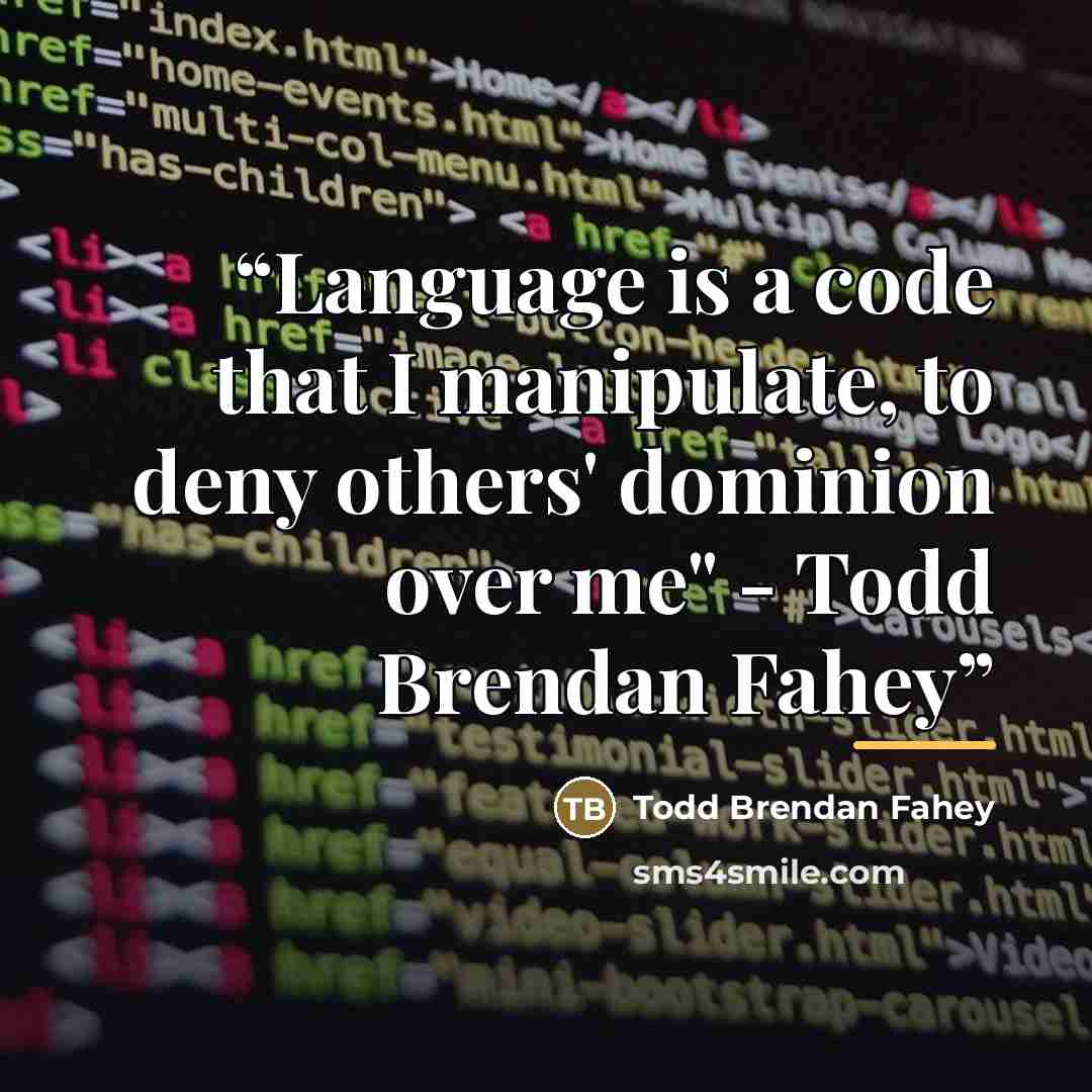 “Language is a code that I manipulate, to deny others' dominion over me" - Todd Brendan Fahey” quote by Todd Brendan Fahey