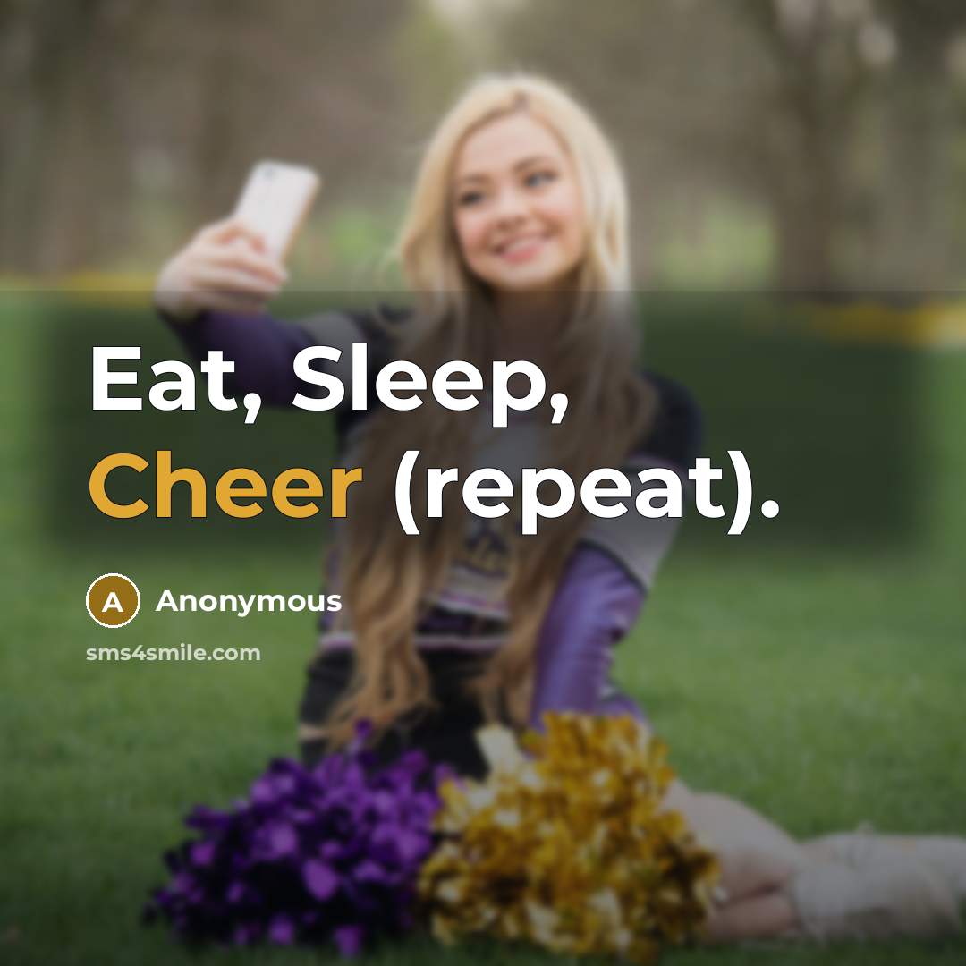 “Eat, Sleep, Cheer (repeat).” quote by Anonymous