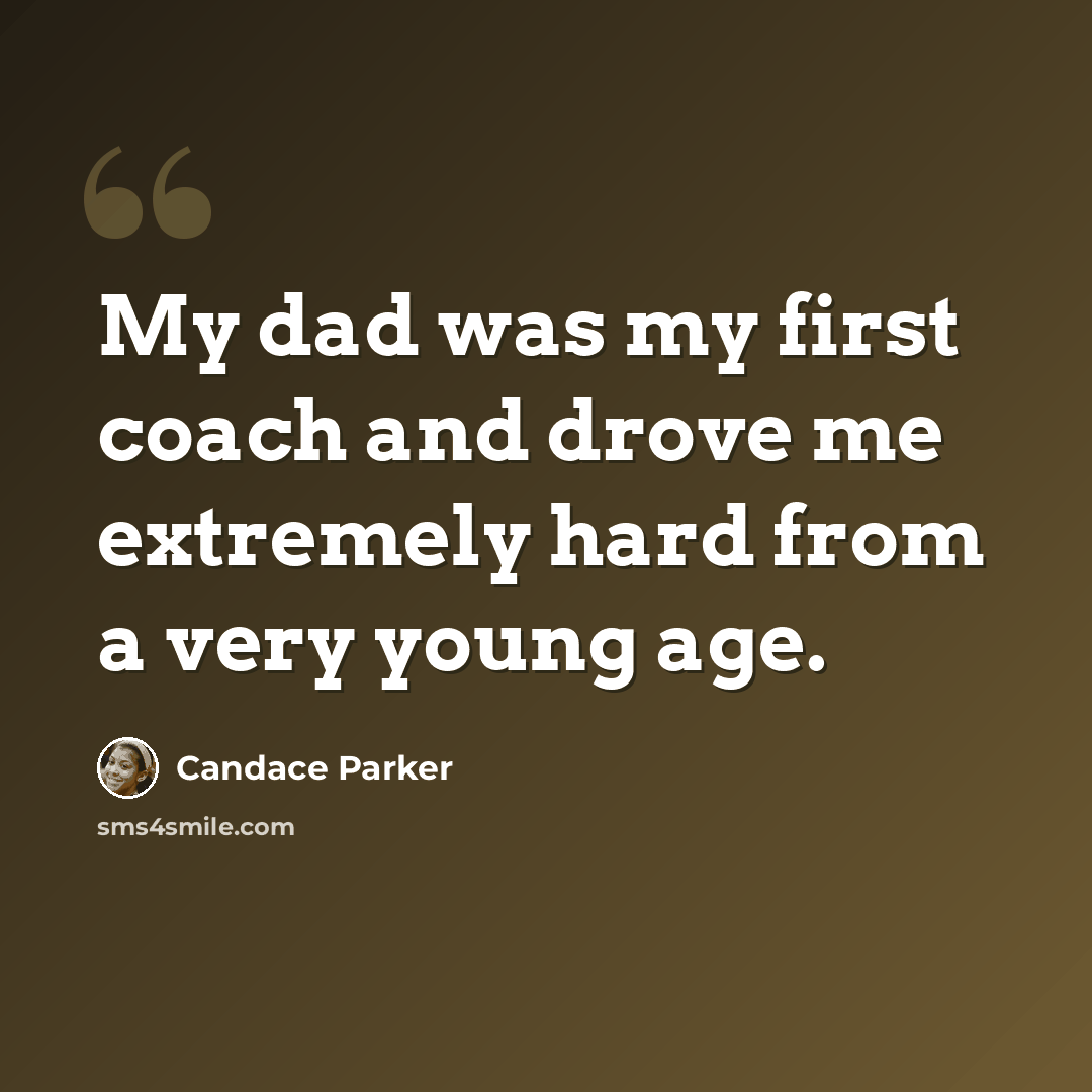 “My dad was my first coach and drove me extremely hard from a very young age.” quote by Candace Parker
