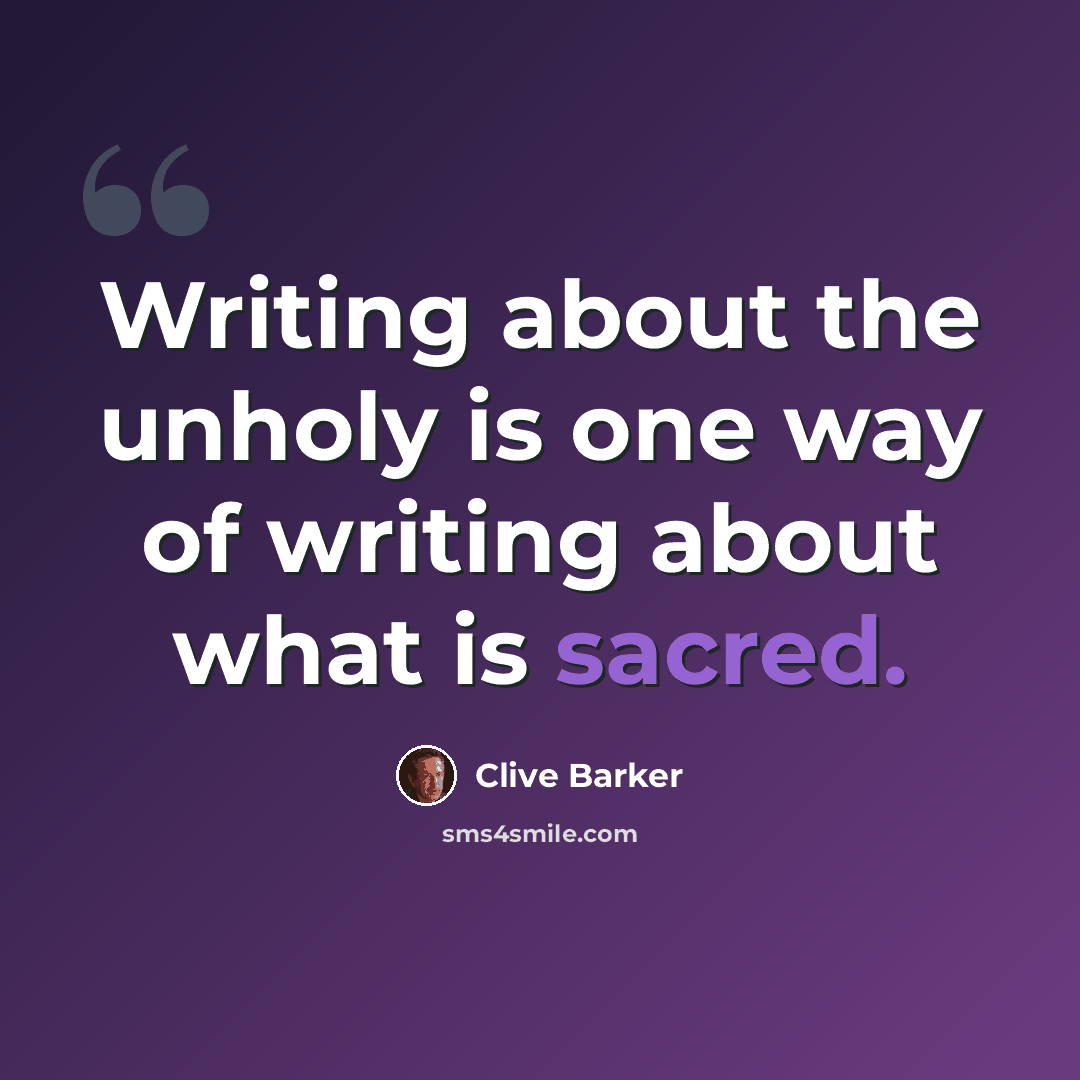 “Writing about the unholy is one way of writing about what is sacred.” quote by Clive Barker