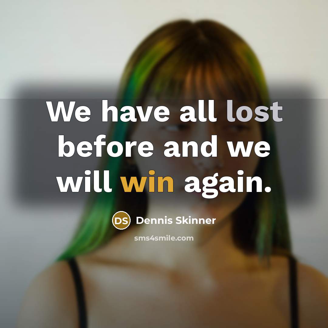 “We have all lost before and we will win again.” quote by Dennis Skinner