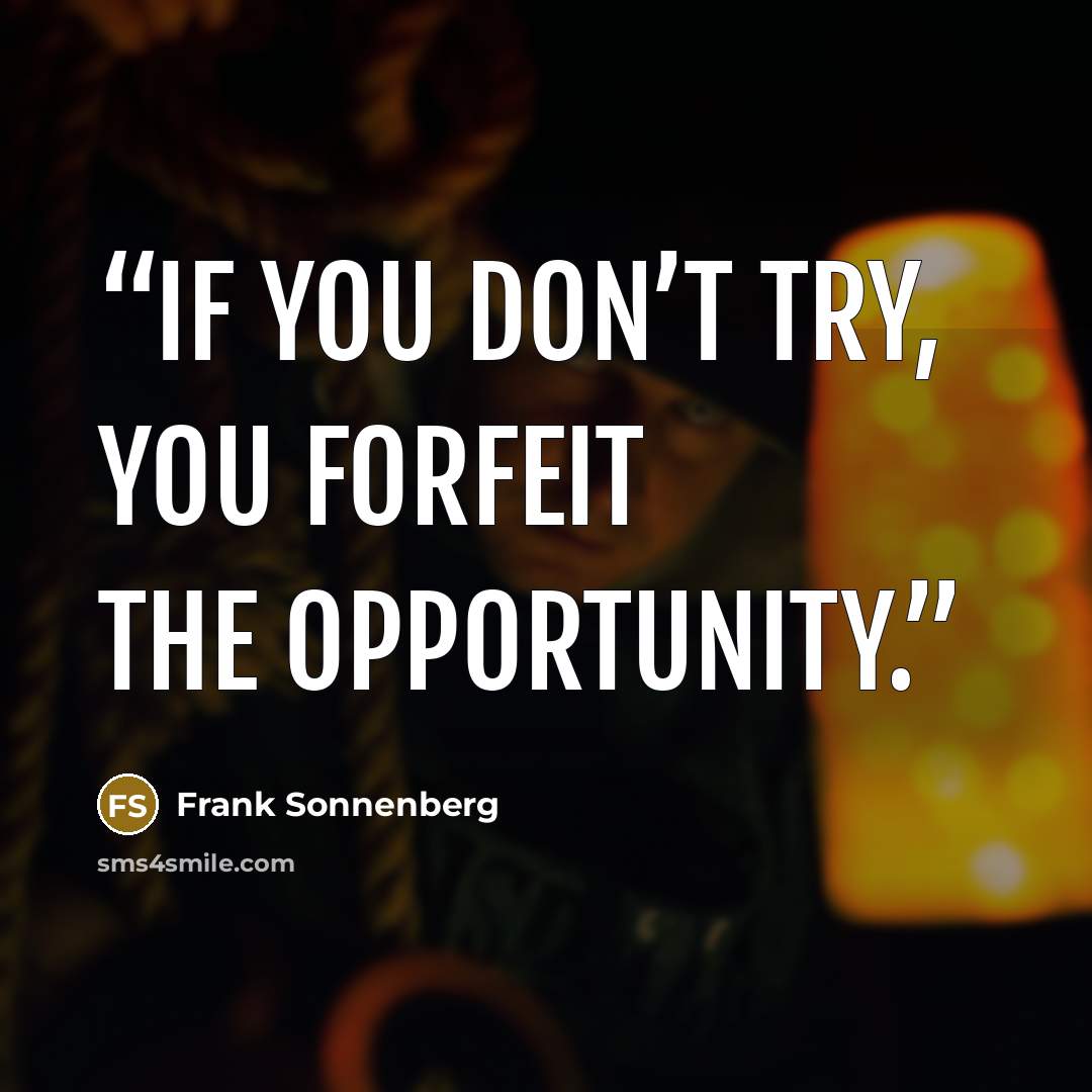 “If you don’t try, you forfeit the opportunity.” quote by Frank Sonnenberg