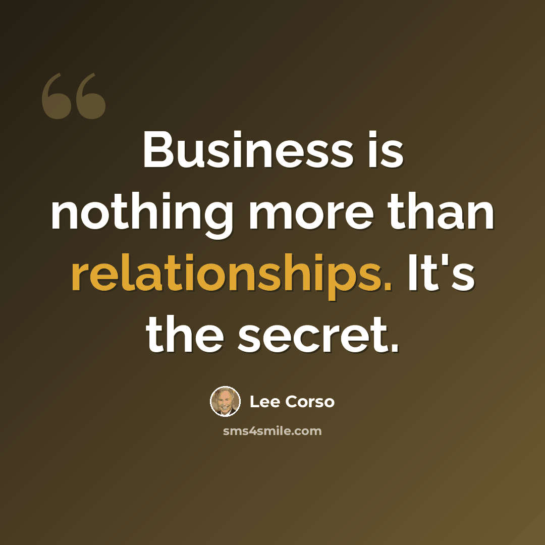 “Business is nothing more than relationships. It's the secret.” quote by Lee Corso