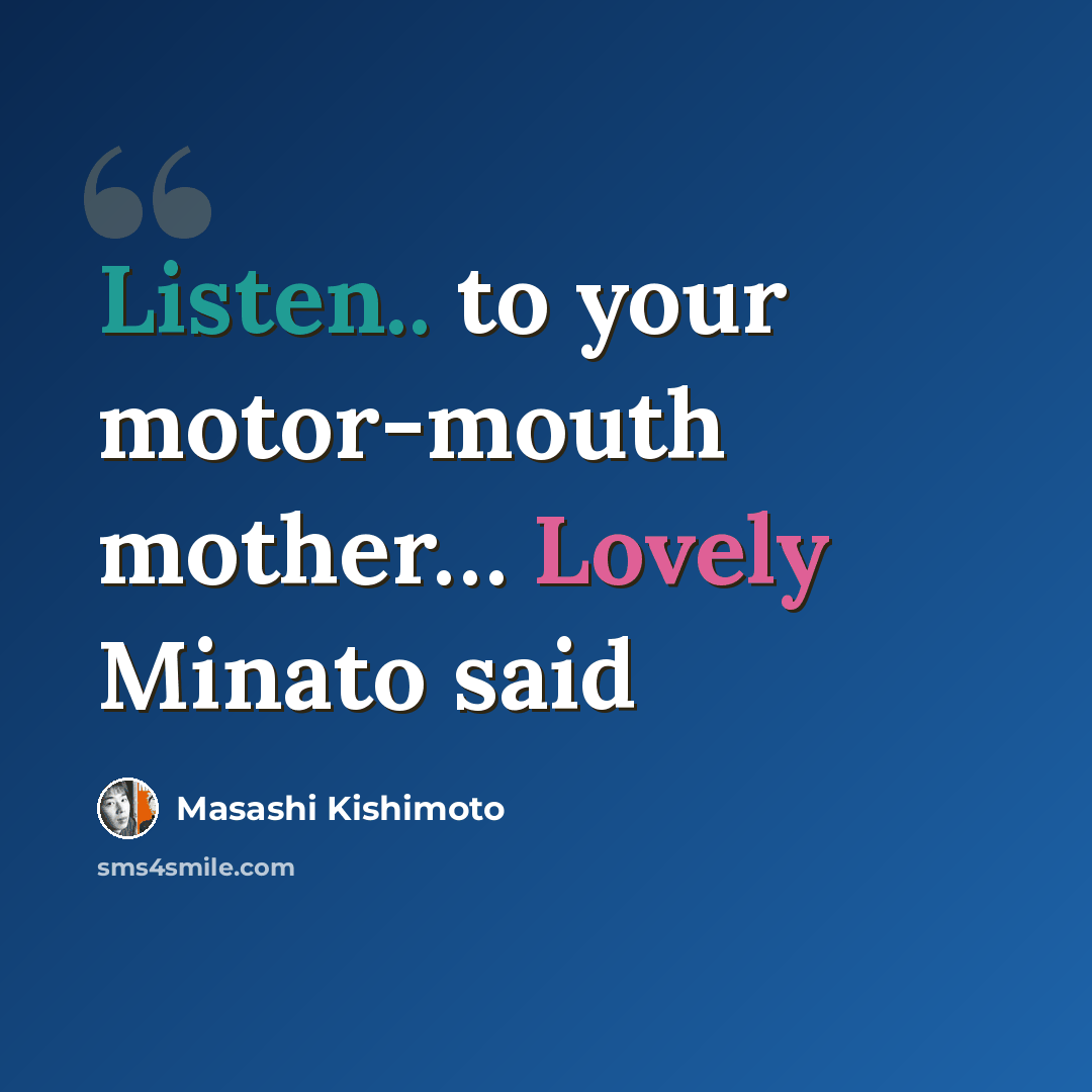 “Listen.. to your motor-mouth mother… Lovely Minato said” quote by Masashi Kishimoto