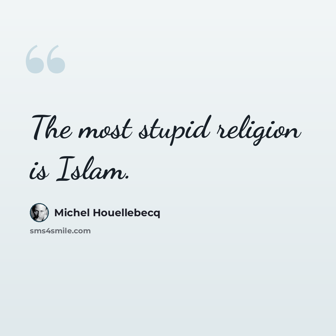 “The most stupid religion is Islam.” quote by Michel Houellebecq