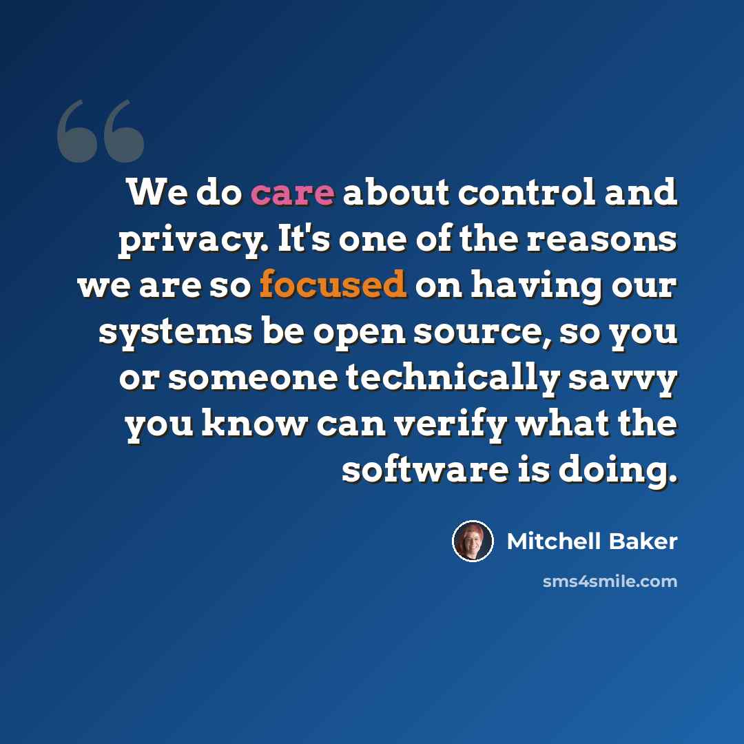“We do care about control and privacy. It's one of the reasons we are so focused on having our systems be open source, so you or someone technically savvy you know can verify what the software is doing.” quote by Mitchell Baker