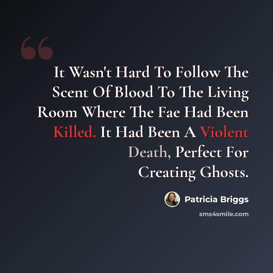 “It Wasn't Hard To Follow The Scent Of Blood To The Living Room Where The Fae Had Been Killed. It Had Been A Violent Death, Perfect For Creating Ghosts.” quote by Patricia Briggs