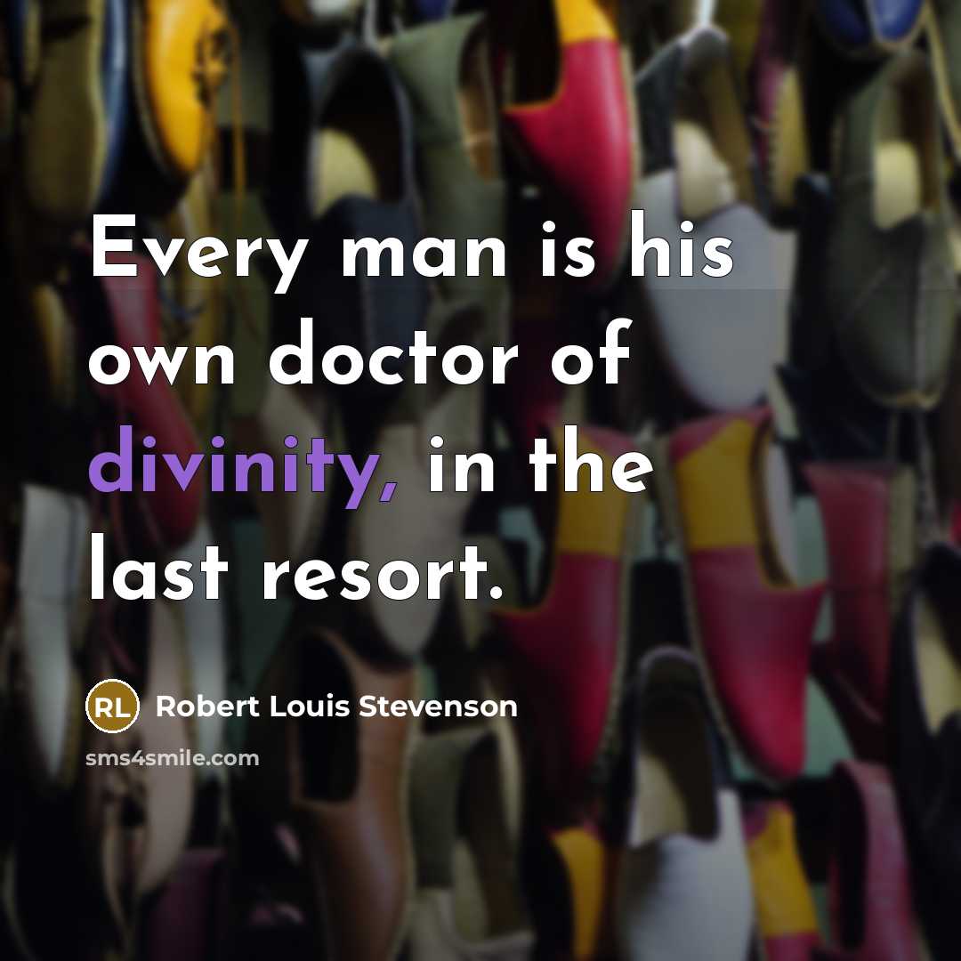 “Every man is his own doctor of divinity, in the last resort.” quote by Robert Louis Stevenson