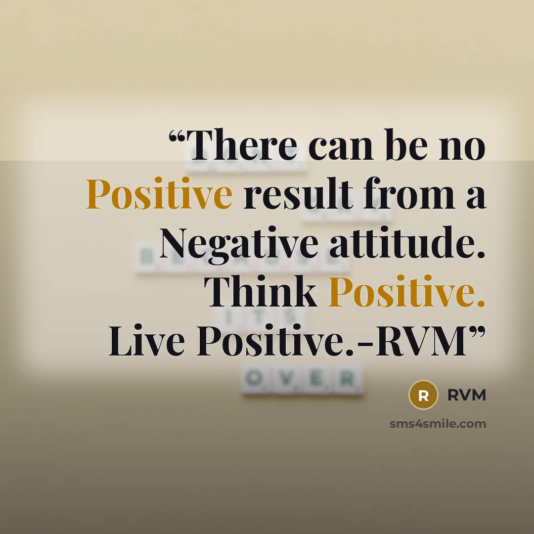 “There can be no Positive result from a Negative attitude. Think Positive. Live Positive.-RVM” quote by RVM