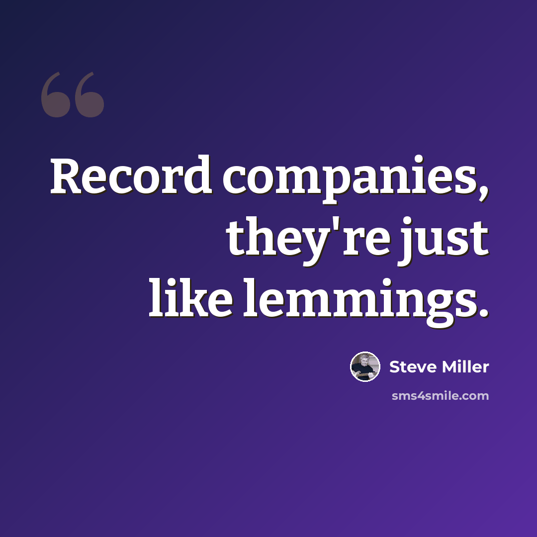 “Record companies, they're just like lemmings.” quote by Steve Miller