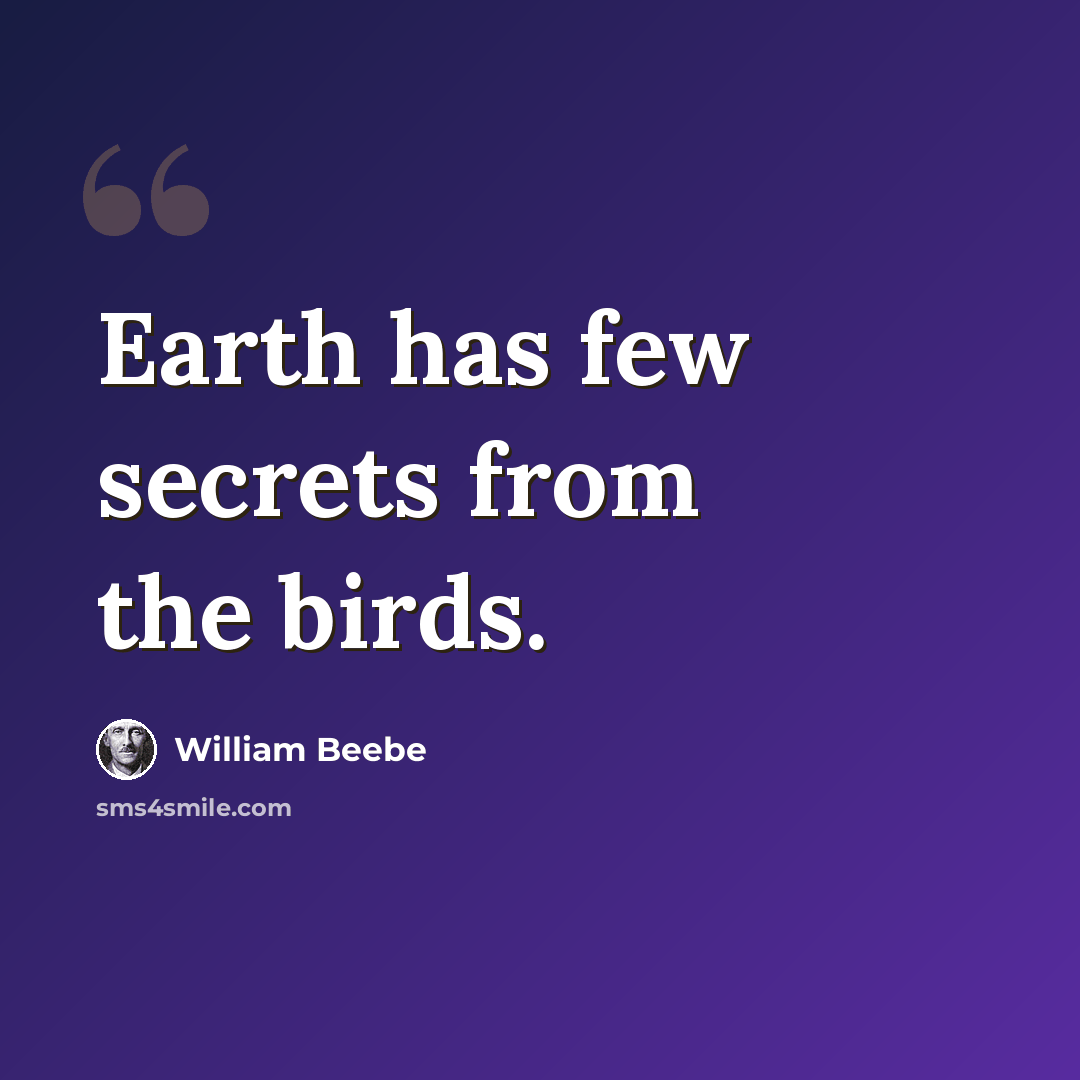“Earth has few secrets from the birds.” quote by William Beebe