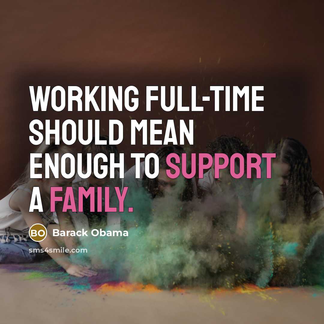 “Working full-time should mean enough to support a family.” quote by Barack Obama