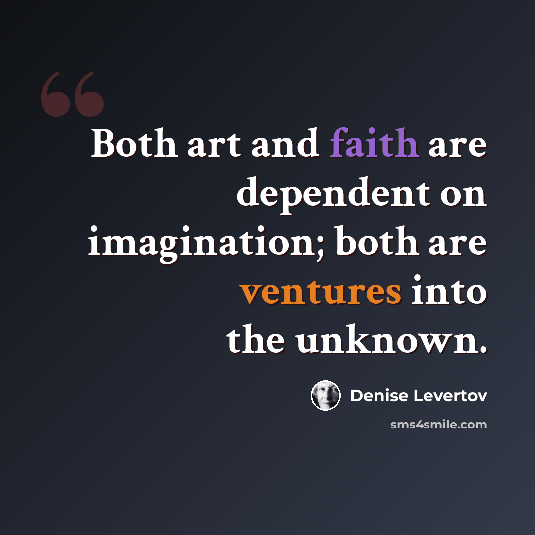 “Both art and faith are dependent on imagination; both are ventures into the unknown.” quote by Denise Levertov