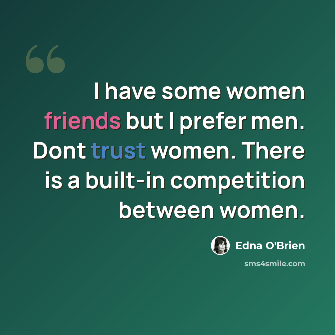 “I have some women friends but I prefer men. Dont trust women. There is a built-in competition between women.” quote by Edna O'Brien