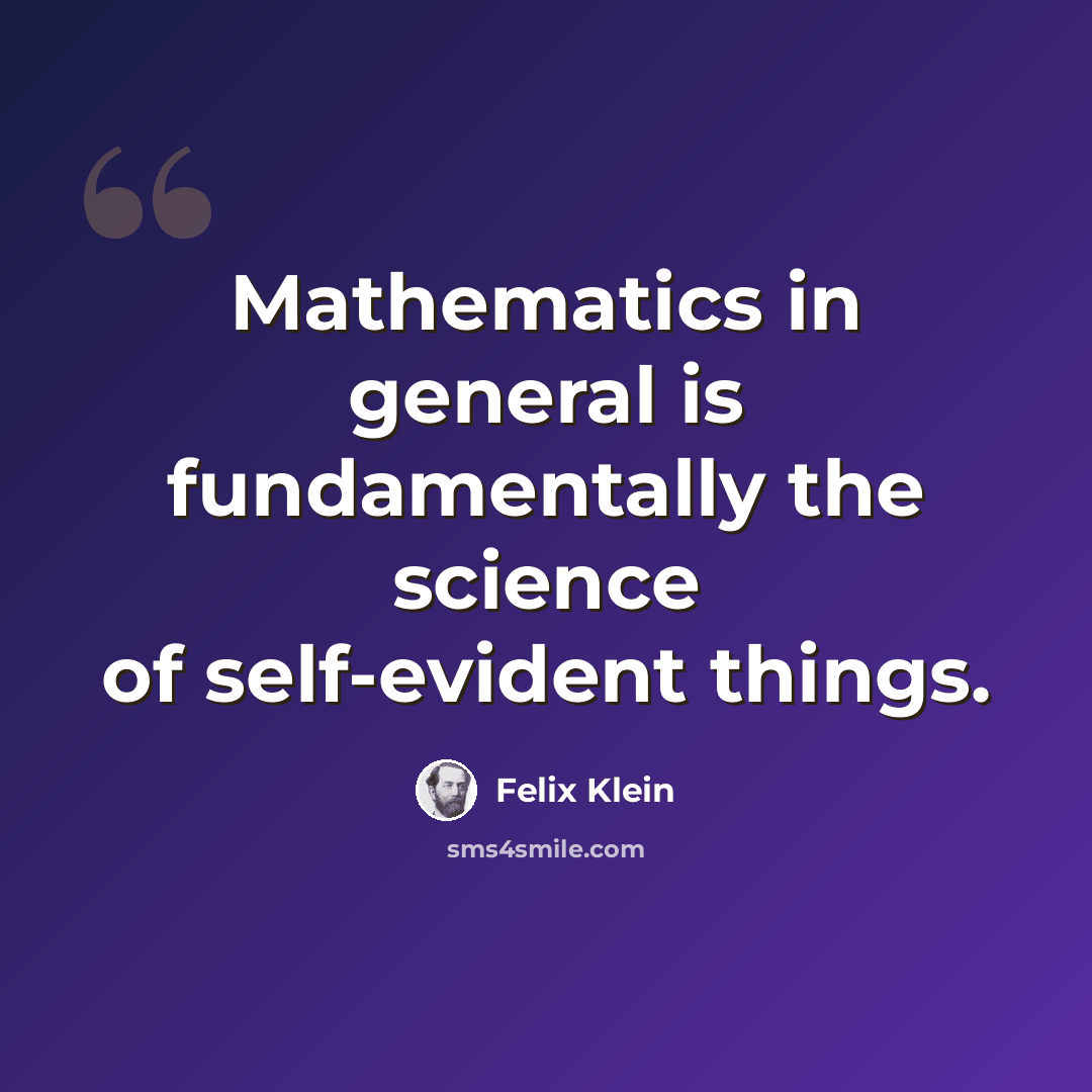“Mathematics in general is fundamentally the science of self-evident things.” quote by Felix Klein