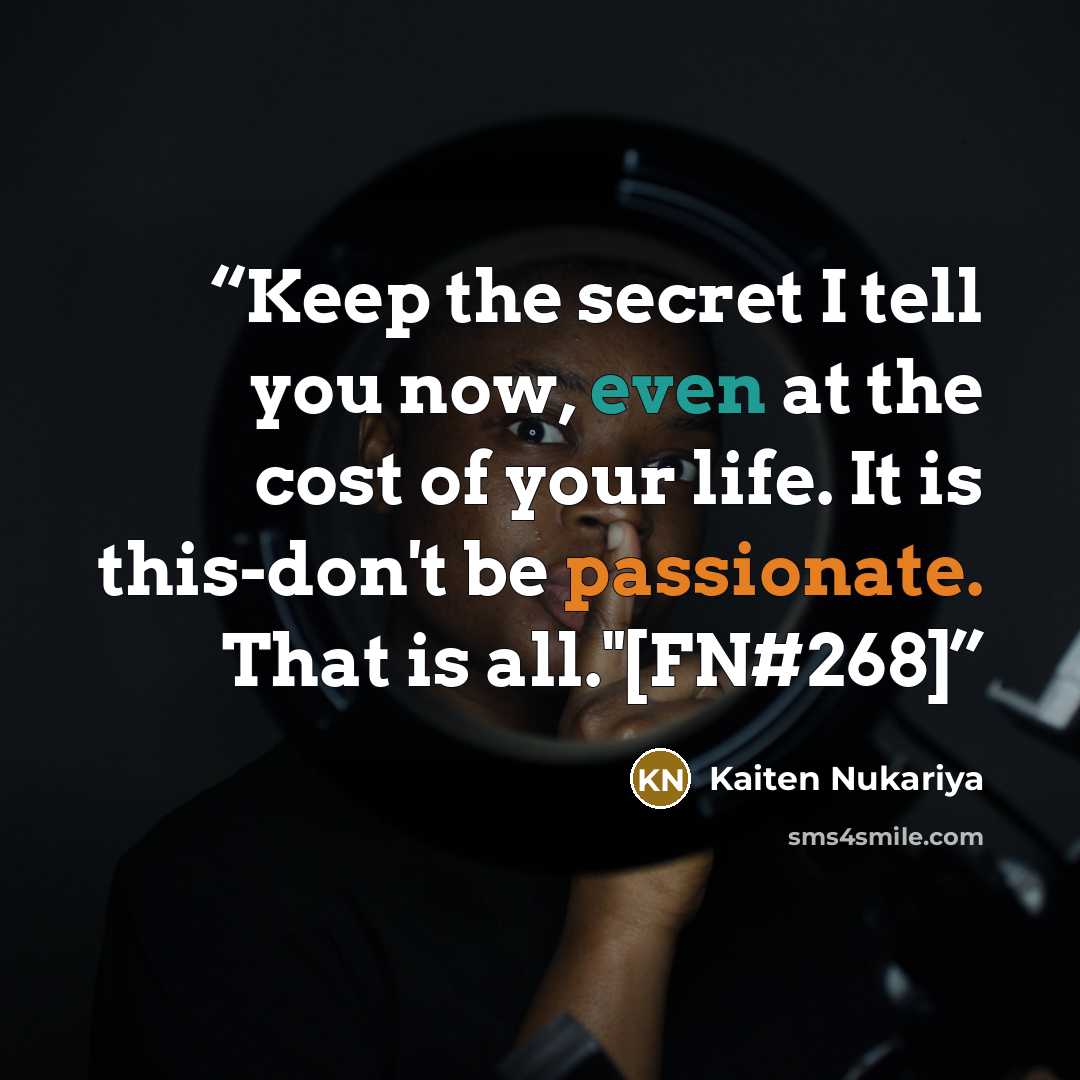 “Keep the secret I tell you now, even at the cost of your life. It is this-don't be passionate. That is all."[FN#268]” quote by Kaiten Nukariya