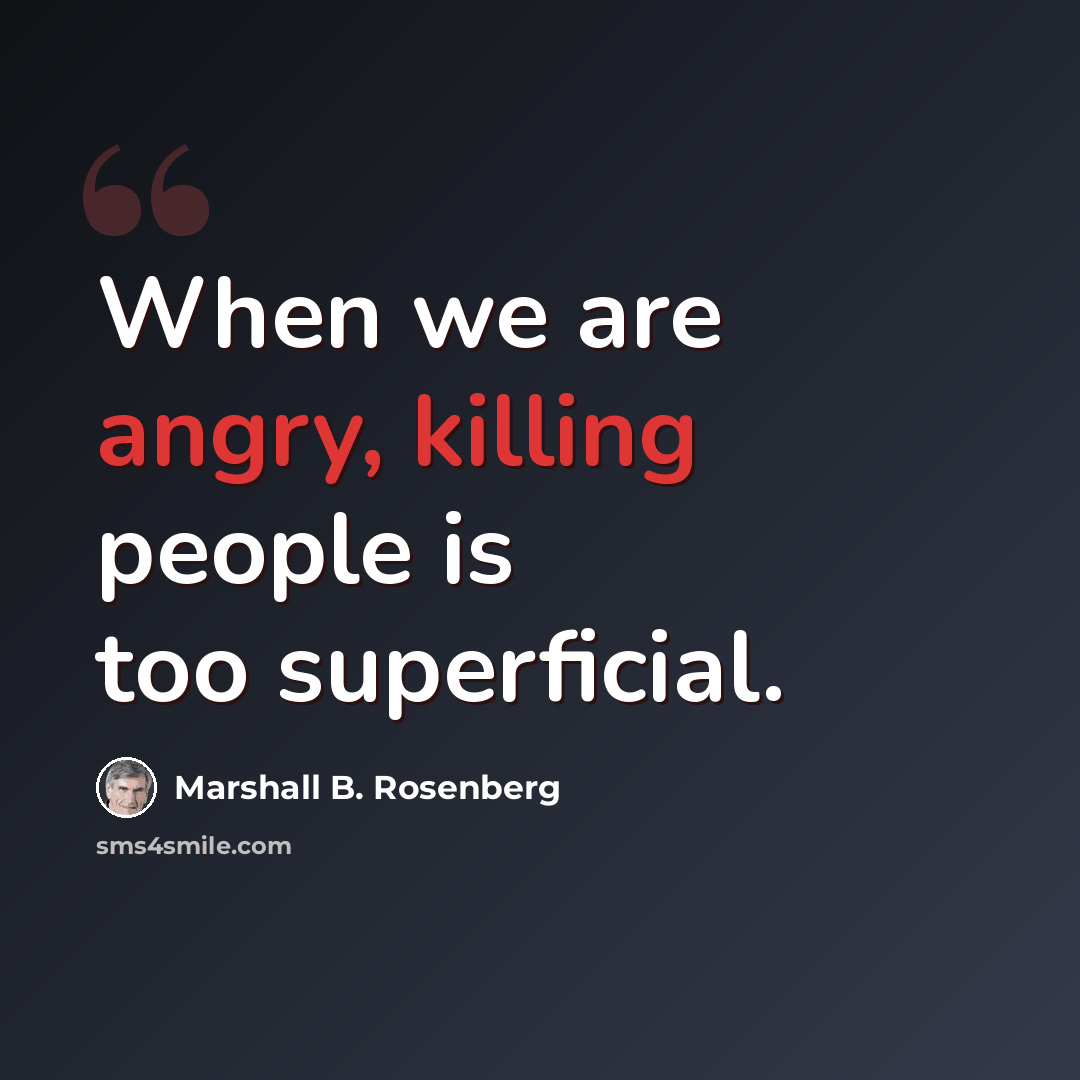 “When we are angry, killing people is too superficial.” quote by Marshall B. Rosenberg
