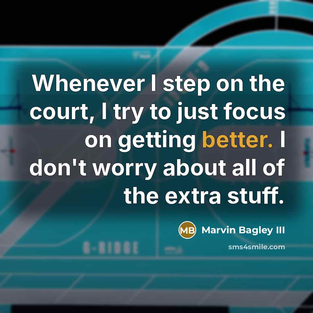 “Whenever I step on the court, I try to just focus on getting better. I don't worry about all of the extra stuff.” quote by Marvin Bagley III