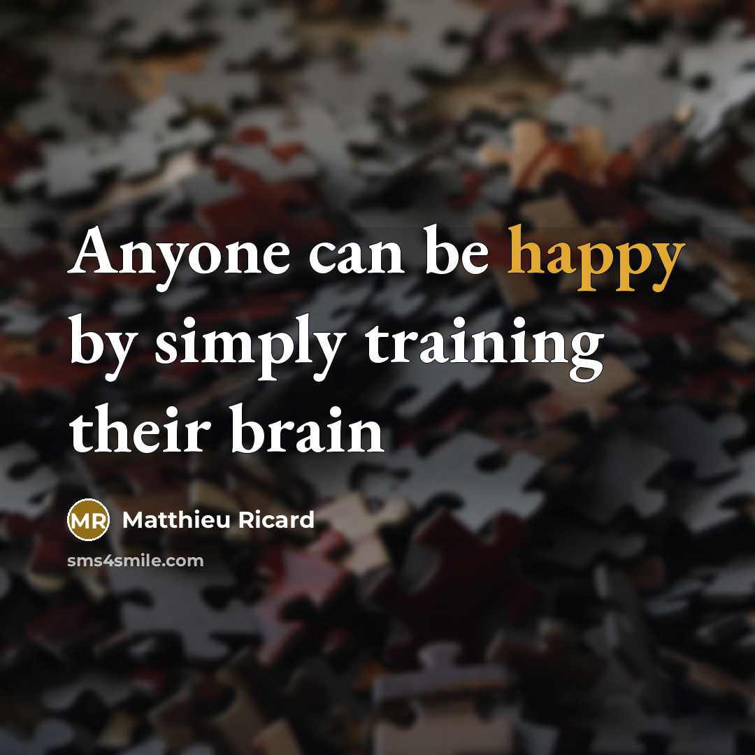 “Anyone can be happy by simply training their brain” quote by Matthieu Ricard