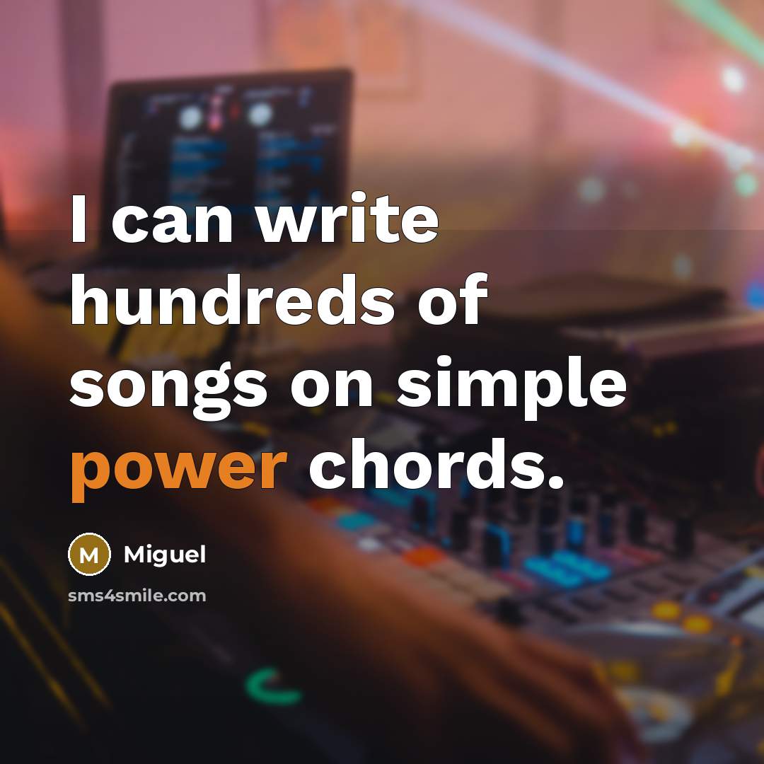 “I can write hundreds of songs on simple power chords.” quote by Miguel